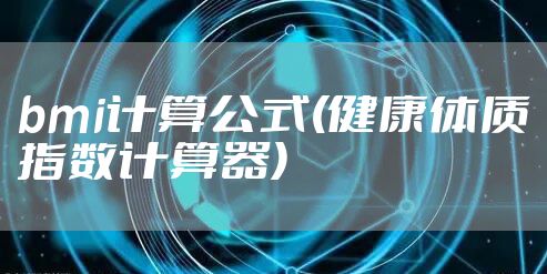 bmi计算公式(健康体质指数计算器)