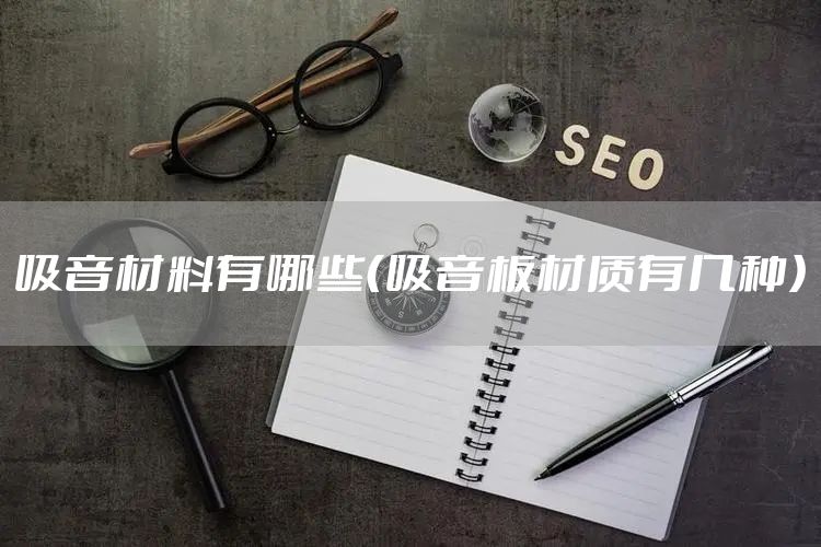 吸音材料有哪些（吸音板材质有几种）