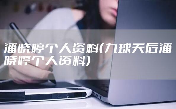 潘晓婷个人资料（九球天后潘晓婷个人资料）