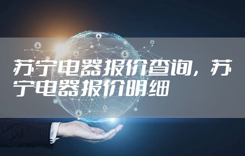 苏宁电器报价查询，苏宁电器报价明细
