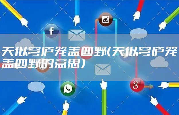 天似穹庐笼盖四野（天似穹庐笼盖四野的意思）