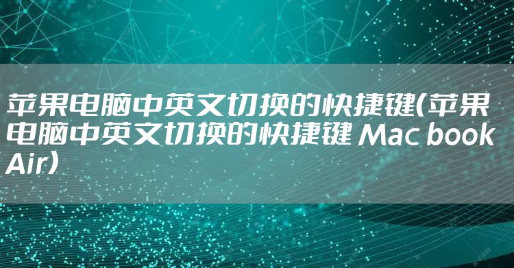 苹果电脑中英文切换的快捷键（苹果电脑中英文切换的快捷键 Mac book Air）