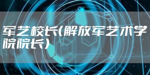 军艺校长（解放军艺术学院院长）