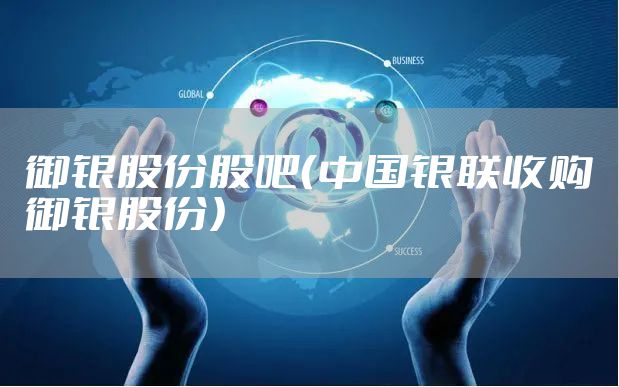 御银股份股吧（中国银联收购御银股份）