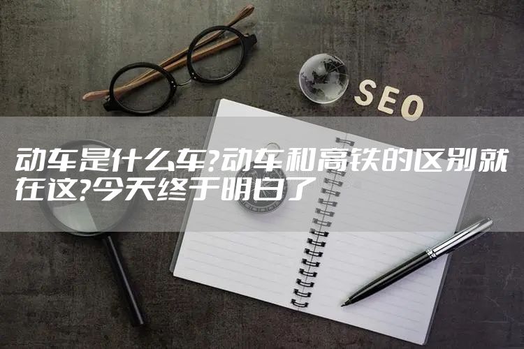 动车是什么车？动车和高铁的区别就在这？今天终于明白了