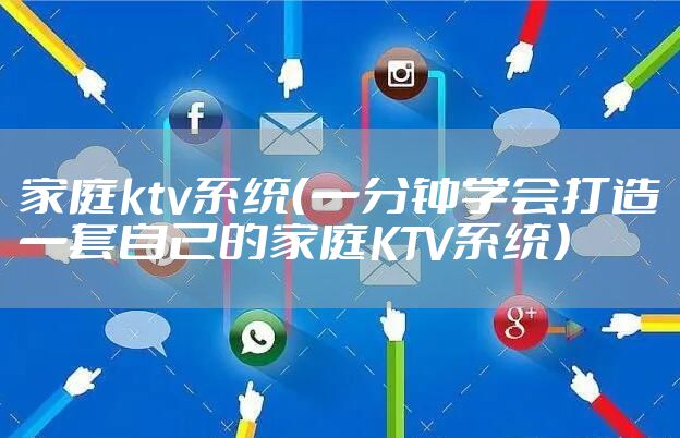 家庭ktv系统（一分钟学会打造一套自己的家庭KTV系统）