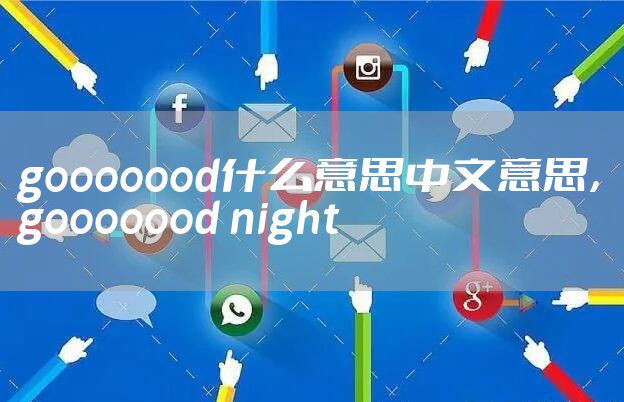 gooooood什么意思中文意思，gooooood night