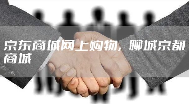 京东商城网上购物，聊城京都商城