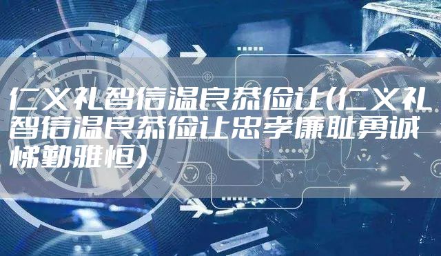 仁义礼智信温良恭俭让（仁义礼智信温良恭俭让忠孝廉耻勇诚悌勤雅恒）