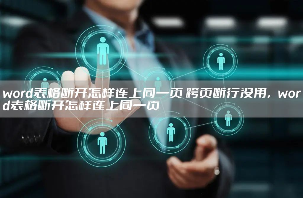 word表格断开怎样连上同一页 跨页断行没用，word表格断开怎样连上同一页