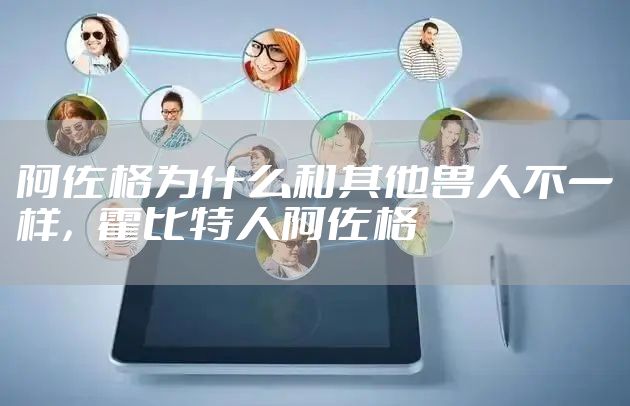 阿佐格为什么和其他兽人不一样，霍比特人阿佐格