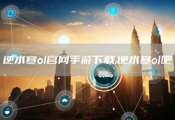 逆水寒ol官网手游下载,逆水寒ol吧