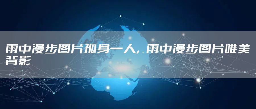 雨中漫步图片孤身一人，雨中漫步图片唯美背影