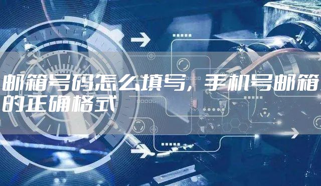 邮箱号码怎么填写，手机号邮箱的正确格式