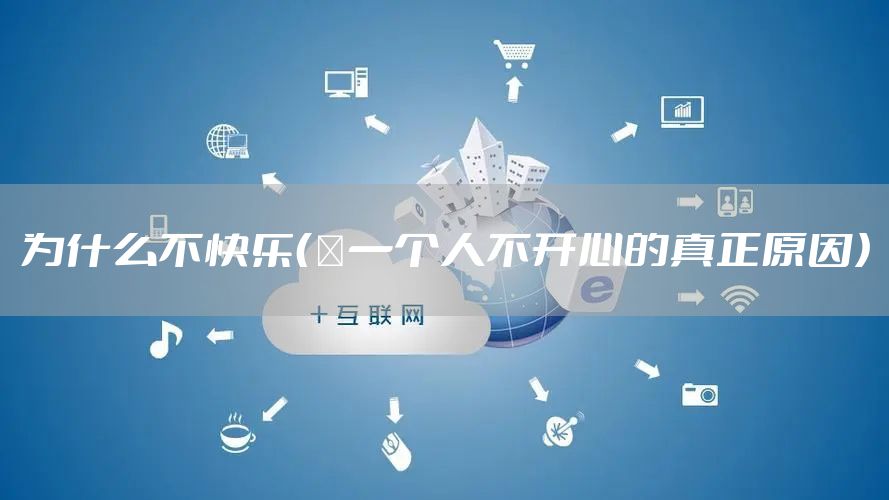 为什么不快乐（​一个人不开心的真正原因）