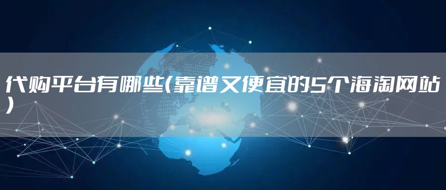 代购平台有哪些（靠谱又便宜的5个海淘网站）