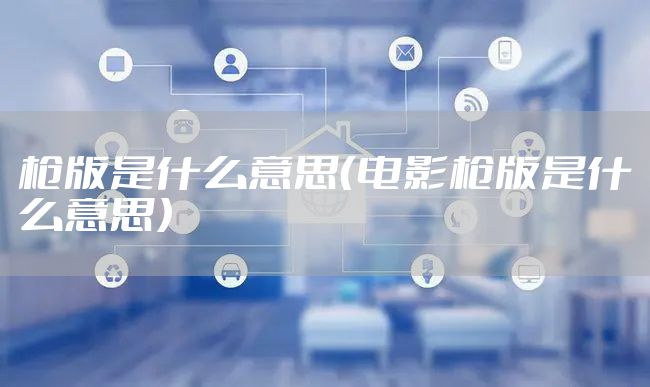 枪版是什么意思（电影枪版是什么意思）