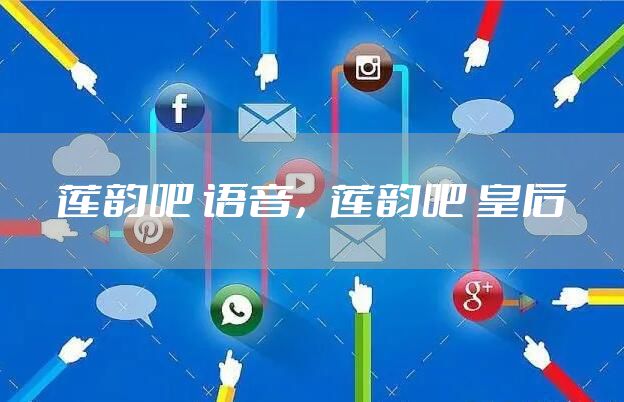 莲韵吧 语音，莲韵吧 皇后