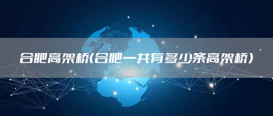 合肥高架桥（合肥一共有多少条高架桥）