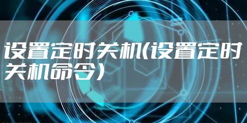 设置定时关机（设置定时关机命令）