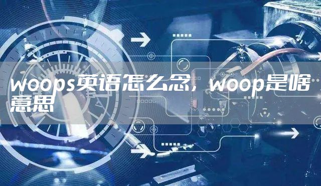 woops英语怎么念，woop是啥意思