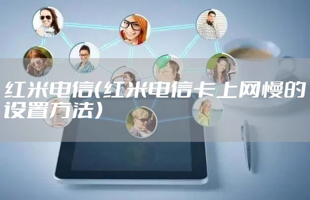 红米电信（红米电信卡上网慢的设置方法）