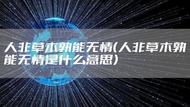 人非草木孰能无情（人非草木孰能无情是什么意思）