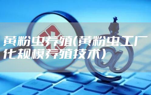 黄粉虫养殖（黄粉虫工厂化规模养殖技术）