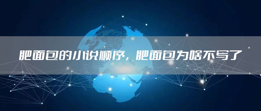 肥面包的小说顺序，肥面包为啥不写了