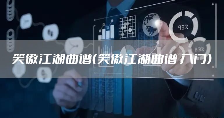 笑傲江湖曲谱（笑傲江湖曲谱 入门）