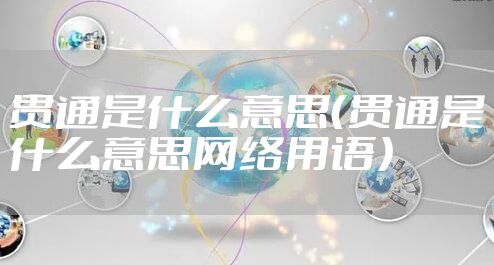 贯通是什么意思（贯通是什么意思网络用语）