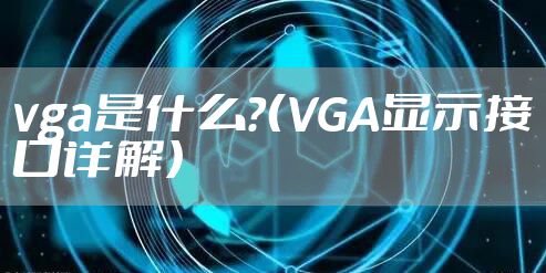 vga是什么？（VGA显示接口详解）