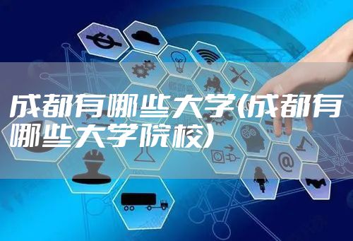成都有哪些大学(成都有哪些大学院校)