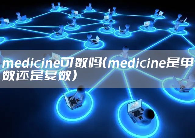 medicine可数吗（medicine是单数还是复数）