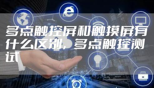 多点触控屏和触摸屏有什么区别，多点触控测试
