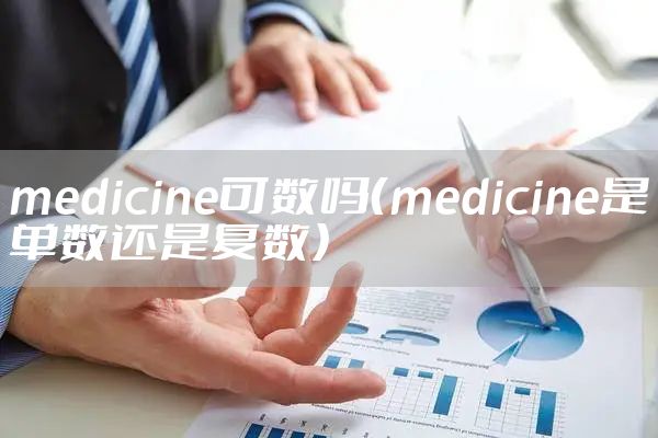 medicine可数吗（medicine是单数还是复数）