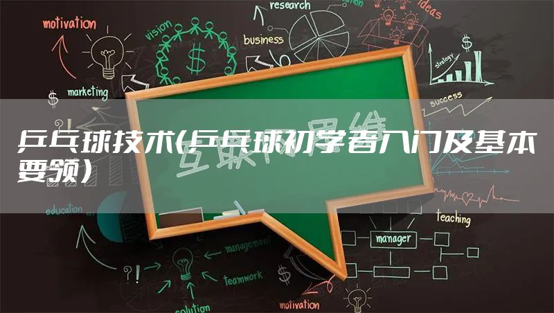 乒乓球技术（乒乓球初学者入门及基本要领）