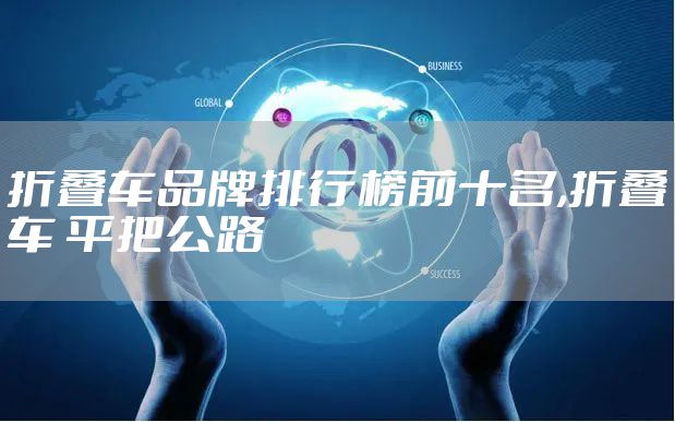 折叠车品牌排行榜前十名,折叠车 平把公路