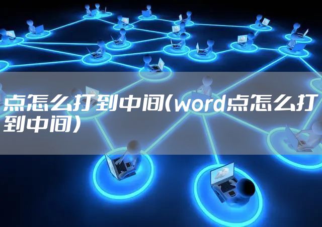 点怎么打到中间（word点怎么打到中间）