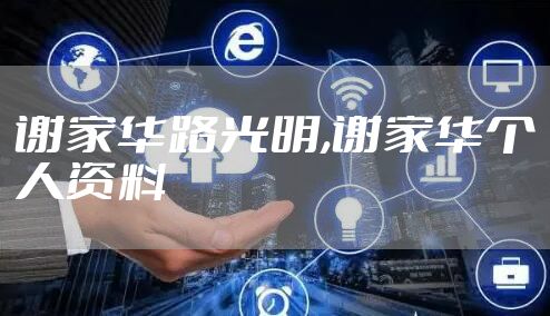 谢家华路光明,谢家华个人资料