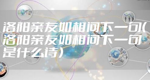 洛阳亲友如相问下一句（洛阳亲友如相问下一句是什么诗）