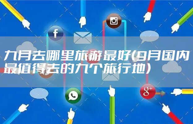 九月去哪里旅游最好（9月国内最值得去的九个旅行地）