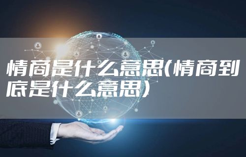 情商是什么意思（情商到底是什么意思）