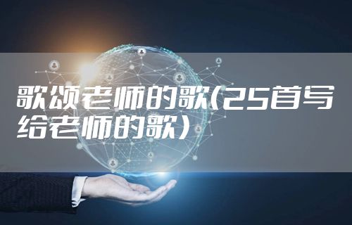 歌颂老师的歌（25首写给老师的歌）