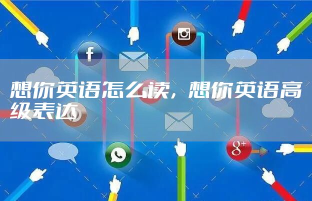 想你英语怎么读，想你英语高级表达