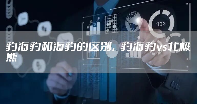 豹海豹和海豹的区别，豹海豹vs北极熊