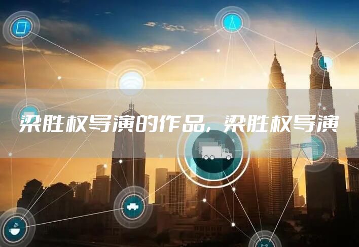 梁胜权导演的作品，梁胜权导演
