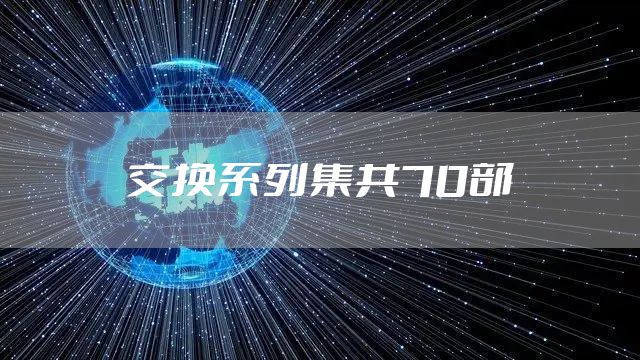 交换系列集共70部
