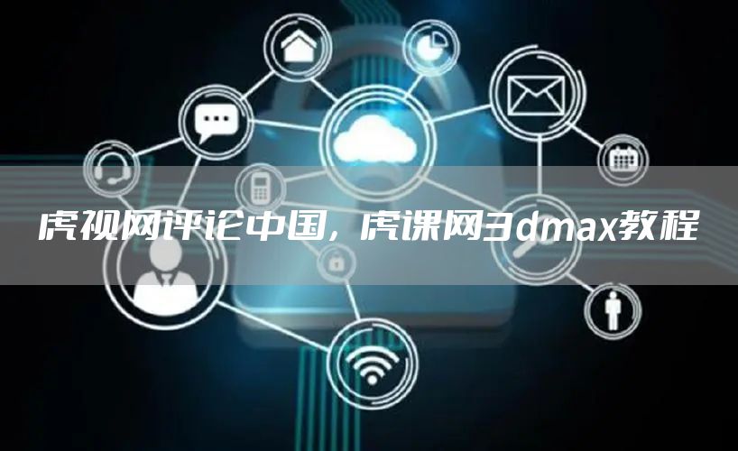 虎视网评论中国，虎课网3dmax教程