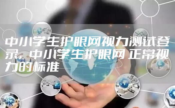 中小学生护眼网视力测试登录，中小学生护眼网 正常视力的标准